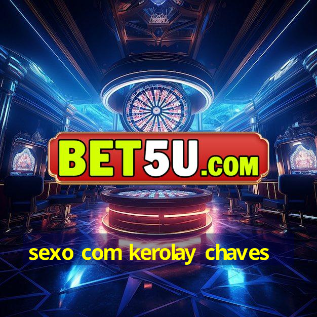 sexo com kerolay chaves